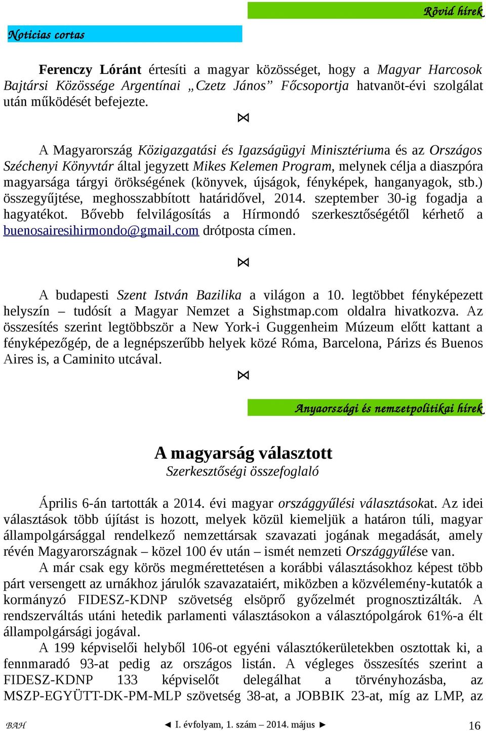 újságok, fényképek, hanganyagok, stb.) összegyűjtése, meghosszabbított határidővel, 2014. szeptember 30-ig fogadja a hagyatékot.