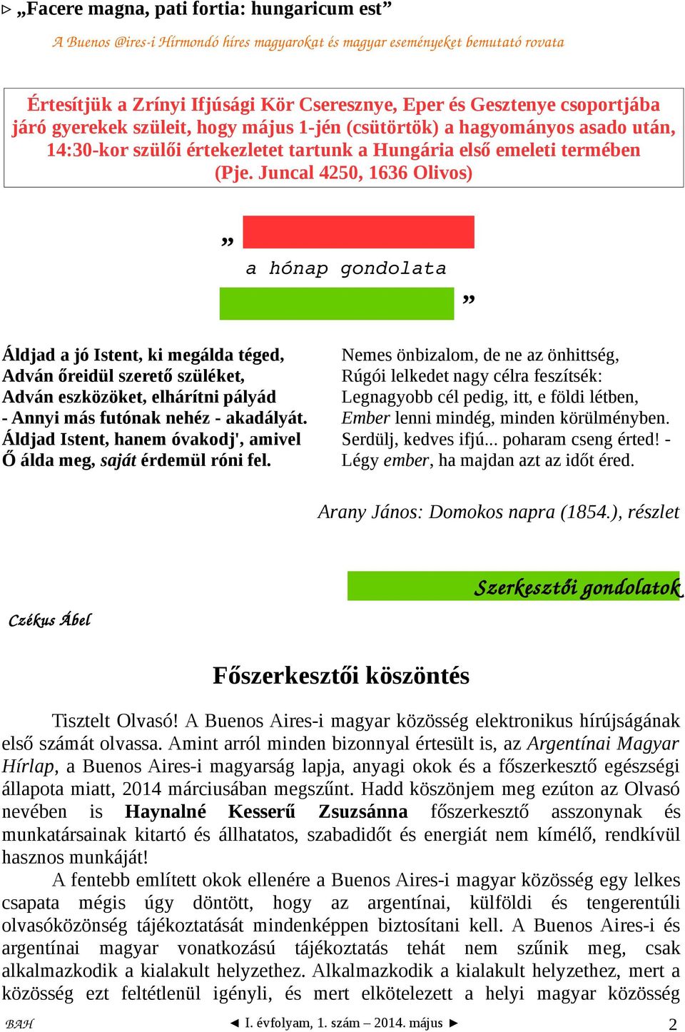 Juncal 4250, 1636 Olivos) a hónap gondolata Áldjad a jó Istent, ki megálda téged, Adván őreidül szerető szüléket, Adván eszközöket, elhárítni pályád - Annyi más futónak nehéz - akadályát.