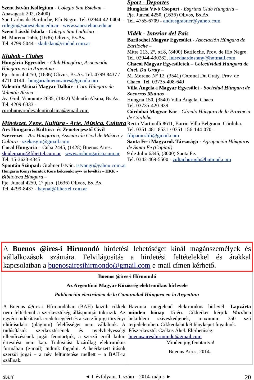 As. Tel. 4799-8437 / 4711-0144 - hungariabuenosaires@gmail.com Valentín Alsinai Magyar Dalkör - Coro Húngaro de Valentín Alsina Av. Gral. Viamonte 2635, (1822) Valentín Alsina, Bs.As. Tel. 4209-6333 - corohungarodevalentinalsina@gmail.