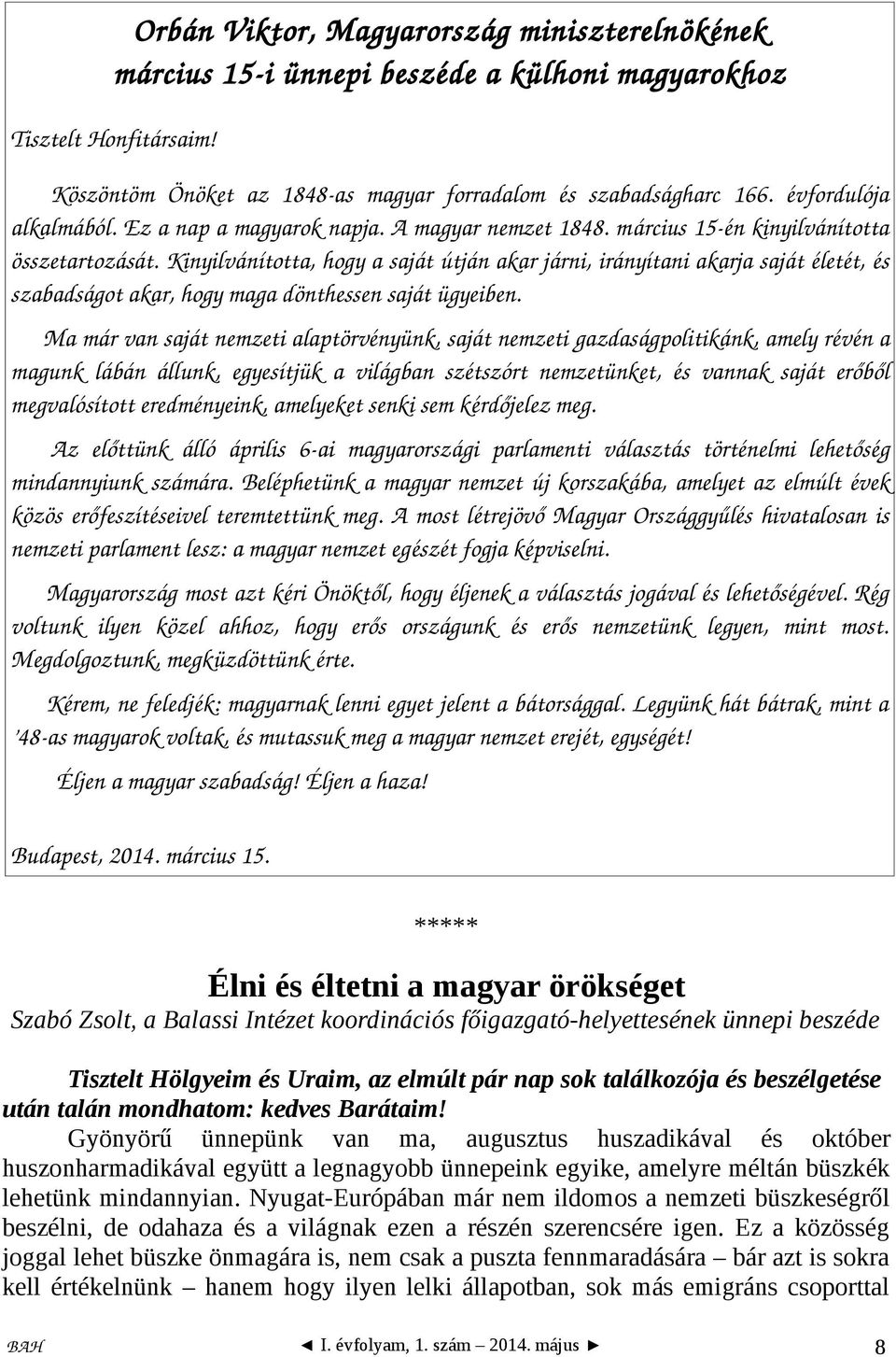 Kinyilvánította, hogy a saját útján akar járni, irányítani akarja saját életét, és szabadságot akar, hogy maga dönthessen saját ügyeiben.