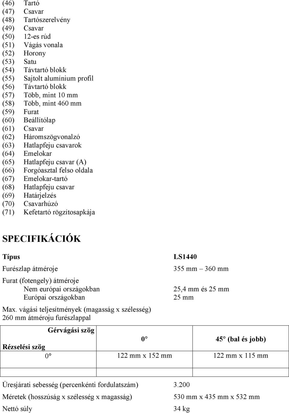 Emelokar-tartó (68) Hatlapfeju csavar (69) Határjelzés (70) Csavarhúzó (71) Kefetartó rögzítosapkája SPECIFIKÁCIÓK Típus Furészlap átméroje Furat (fotengely) átméroje Nem európai országokban Európai