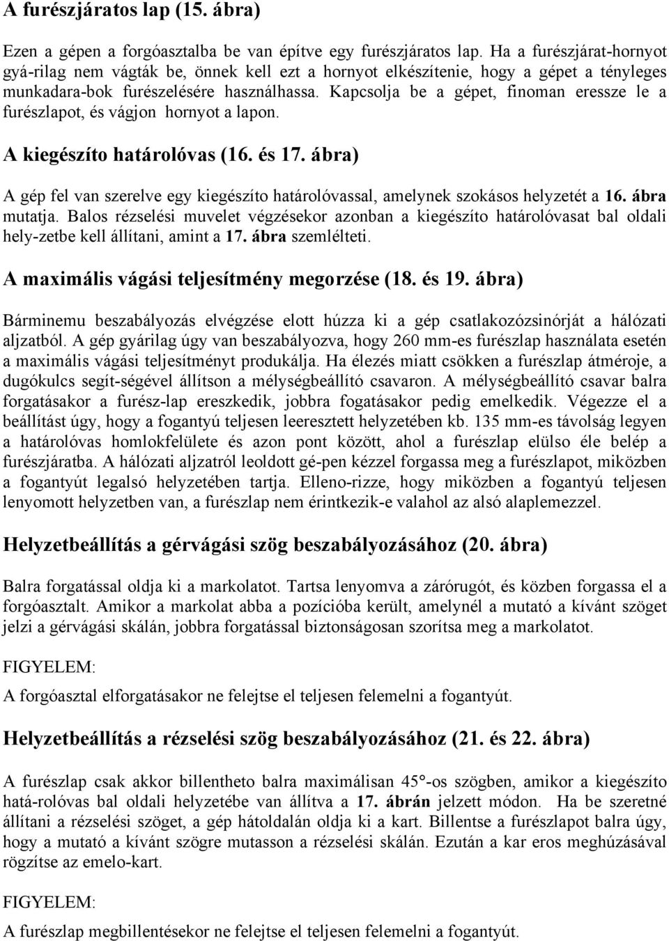 Kapcsolja be a gépet, finoman eressze le a furészlapot, és vágjon hornyot a lapon. A kiegészíto határolóvas (16. és 17.