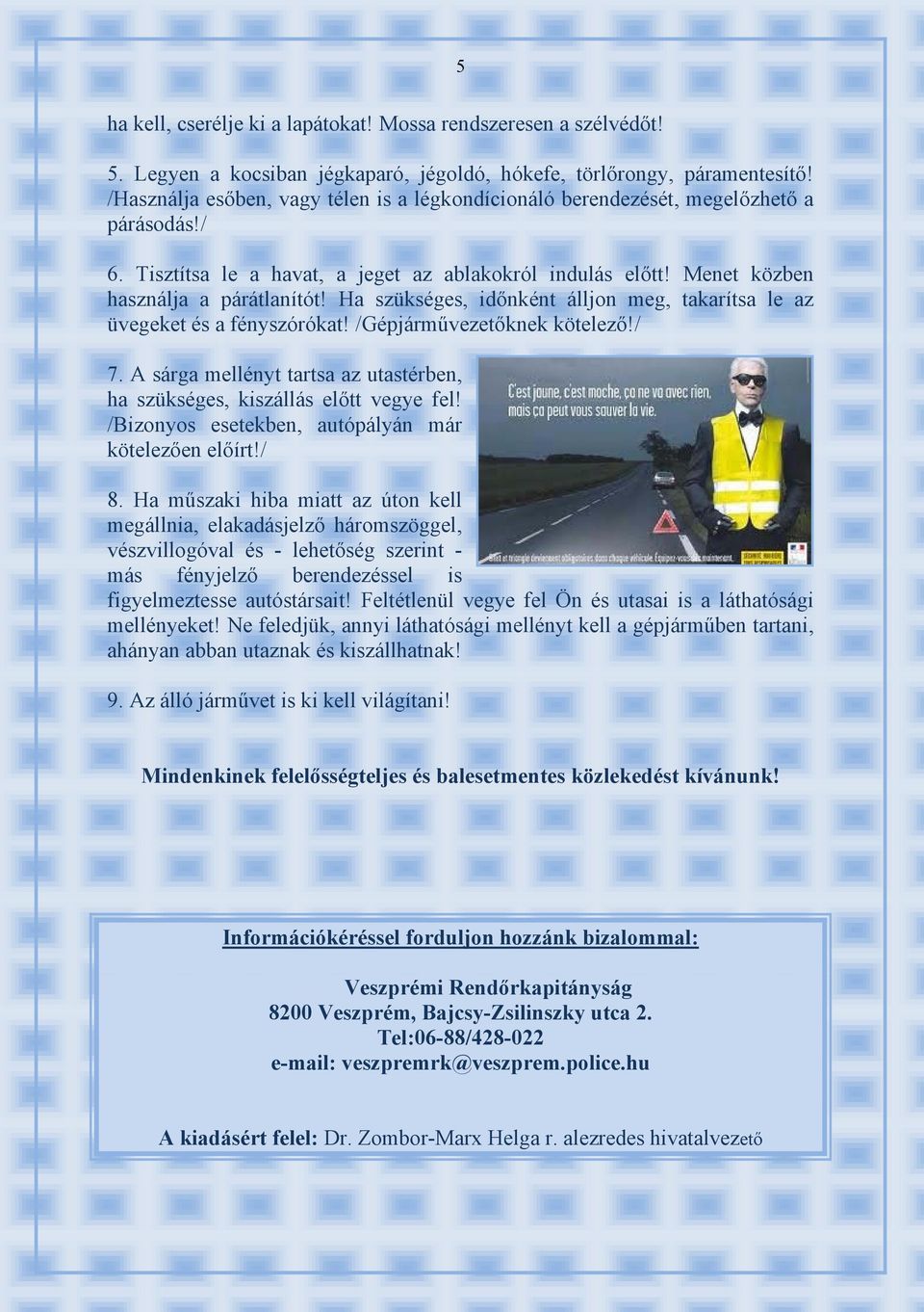 Ha szükséges, időnként álljon meg, takarítsa le az üvegeket és a fényszórókat! /Gépjárművezetőknek kötelező!/ 7. A sárga mellényt tartsa az utastérben, ha szükséges, kiszállás előtt vegye fel!