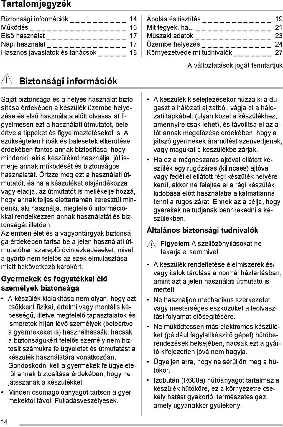 készülék üzembe helyezése és első használata előtt olvassa át figyelmesen ezt a használati útmutatót, beleértve a tippeket és figyelmeztetéseket is.