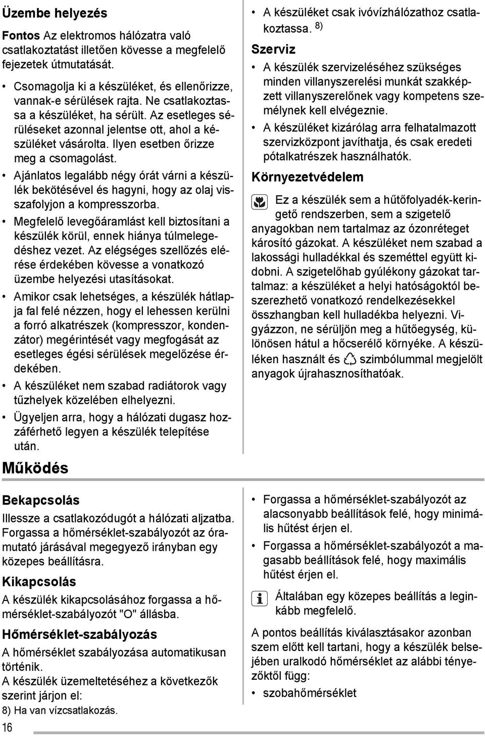 Ajánlatos legalább négy órát várni a készülék bekötésével és hagyni, hogy az olaj visszafolyjon a kompresszorba.