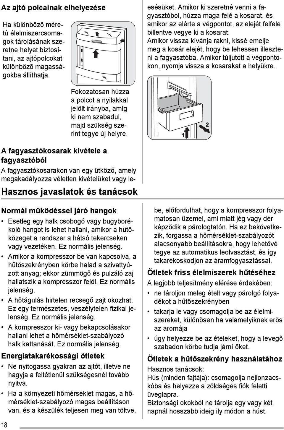 Amikor ki szeretné venni a fagyasztóból, húzza maga felé a kosarat, és amikor az elérte a végpontot, az elejét felfele billentve vegye ki a kosarat.