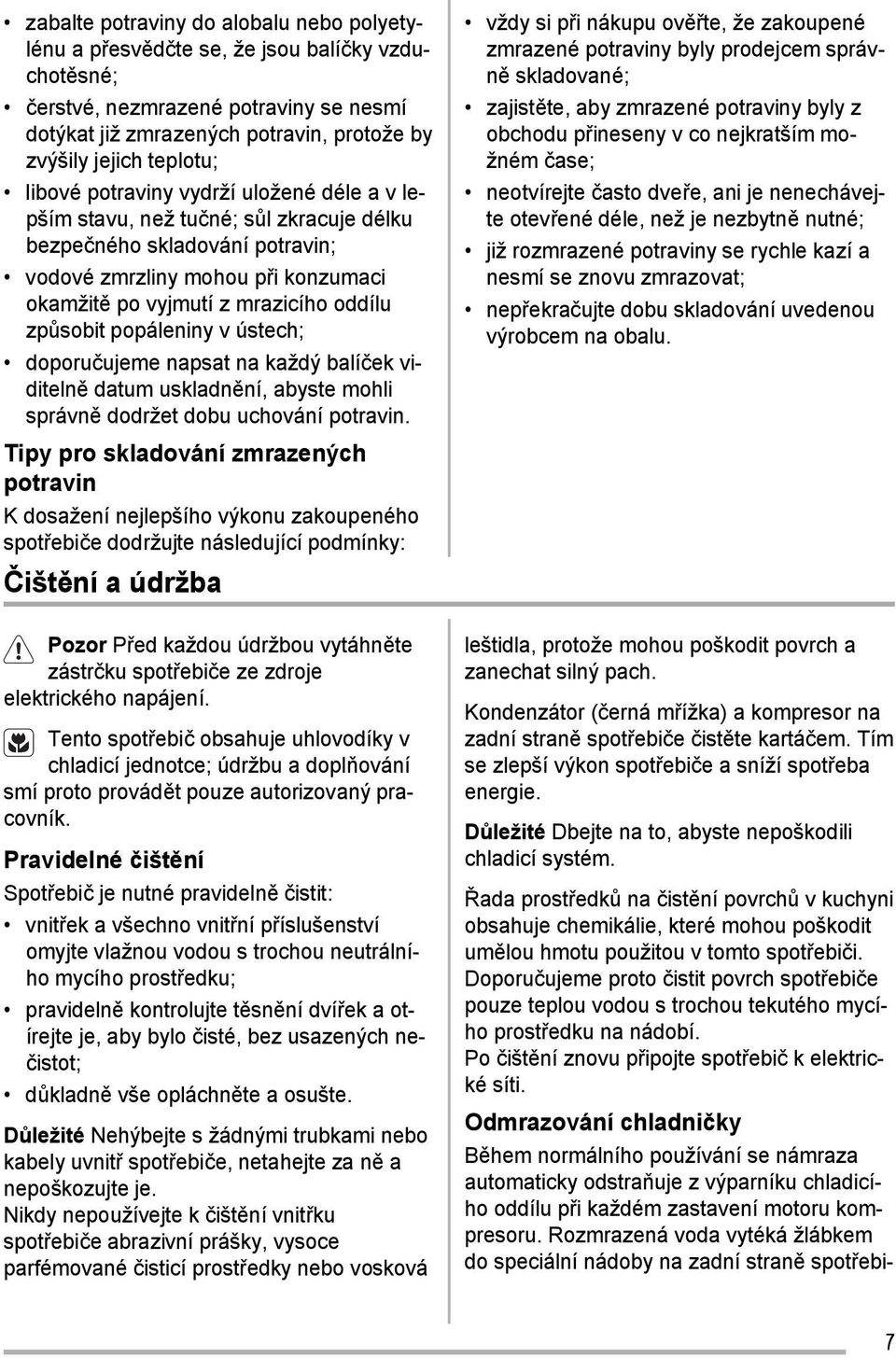 způsobit popáleniny v ústech; doporučujeme napsat na každý balíček viditelně datum uskladnění, abyste mohli správně dodržet dobu uchování potravin.