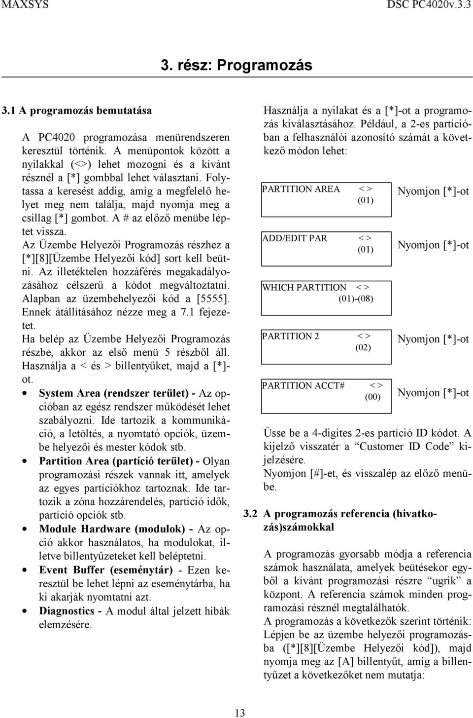 Folytassa a keresést addig, amíg a megfelelő helyet meg nem találja, majd nyomja meg a csillag [*] gombot. A # az előző menübe léptet vissza.