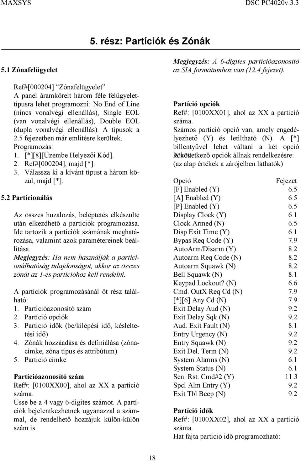 Double EOL (dupla vonalvégi ellenállás). A típusok a 2.5 fejezetben már említésre kerültek. Programozás: 1. [*][8][Üzembe Helyezői Kód]. 2. Ref#[000204], majd [*]. 3.