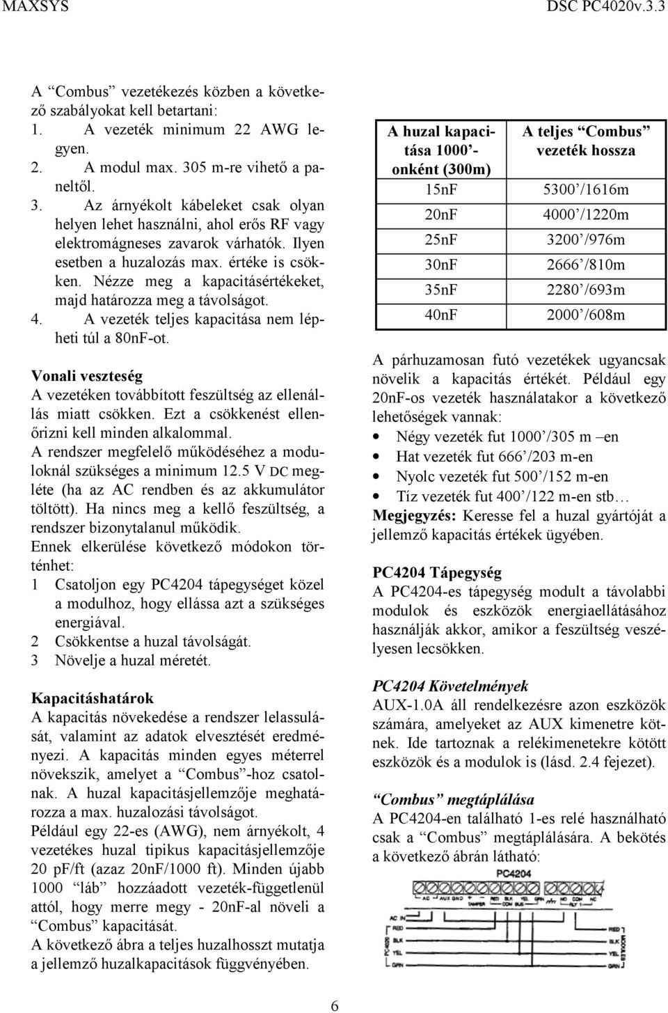 Nézze meg a kapacitásértékeket, majd határozza meg a távolságot. 4. A vezeték teljes kapacitása nem lépheti túl a 80nF-ot.