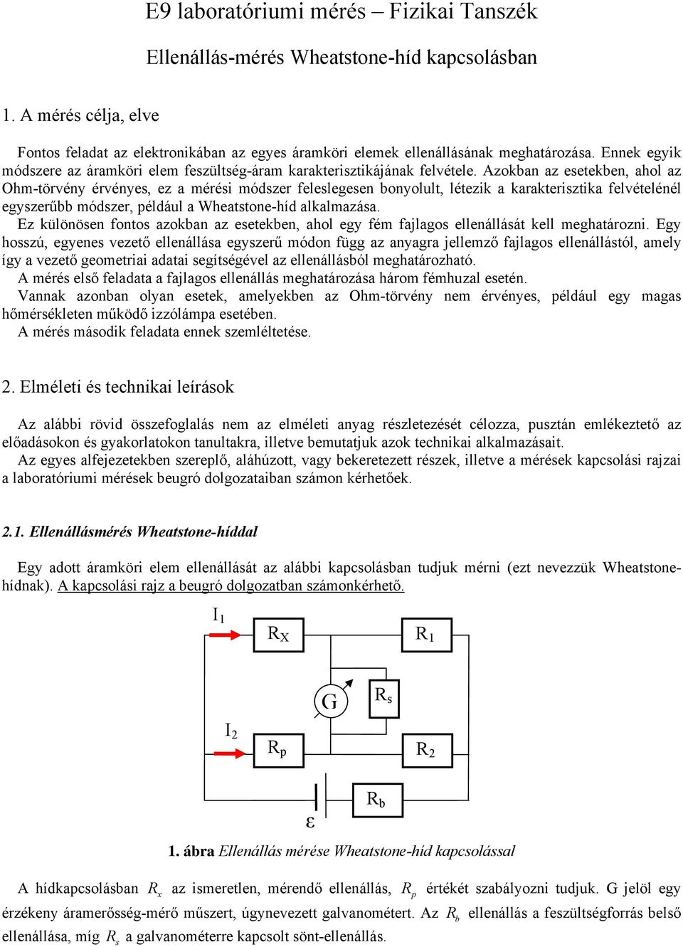 Azokban az esetekben, ahol az Ohm-törvény érvényes, ez a mérési módszer feleslegesen bonyolult, létezik a karakterisztika felvételénél egyszerűbb módszer, éldául a Wheatstone-híd alkalmazása.