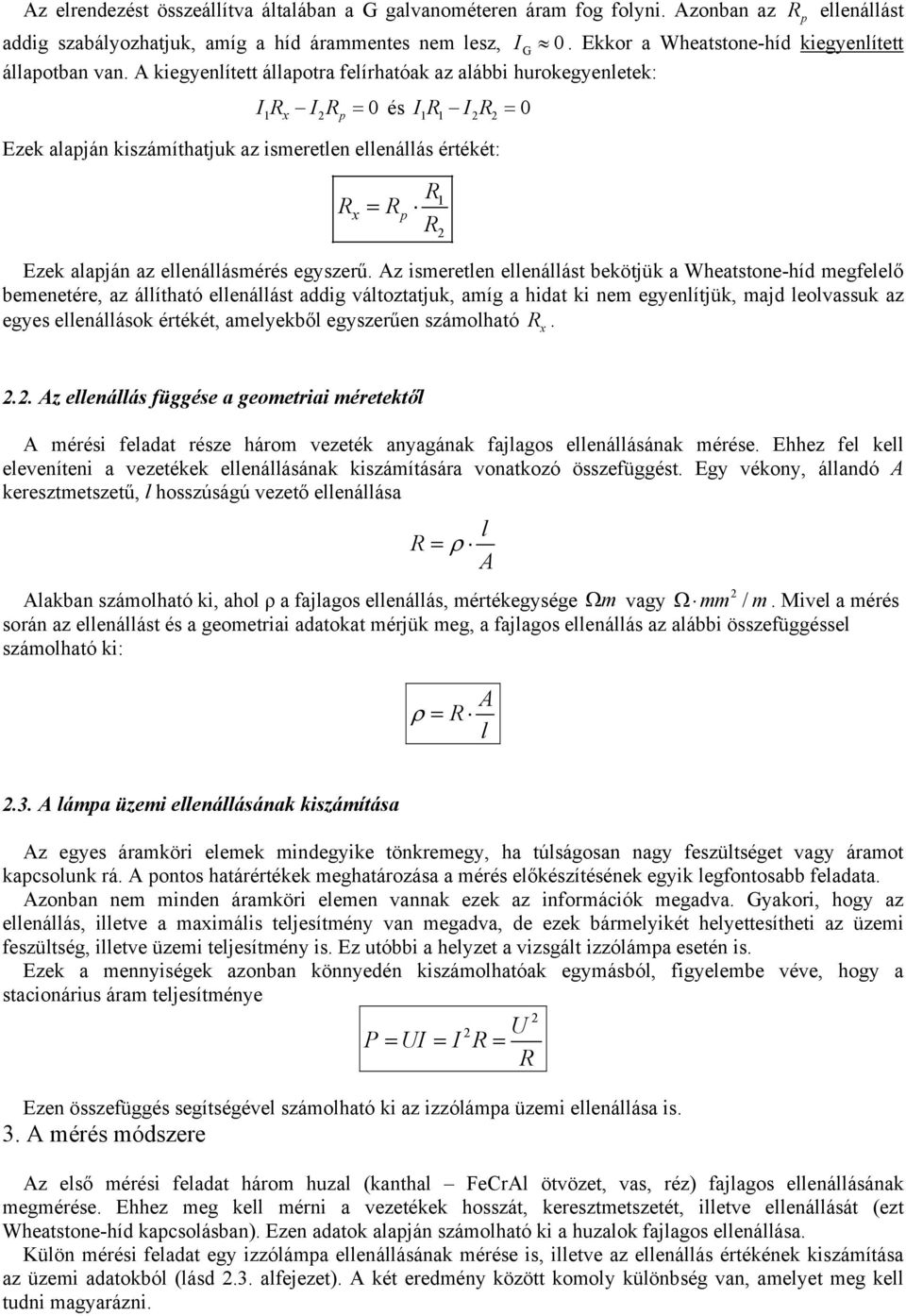 A kiegyenlített állaotra felírhatóak az alábbi hurokegyenletek: I I és I I 0 x 0 Ezek alaján kiszámíthatjuk az ismeretlen ellenállás értékét: x Ezek alaján az ellenállásmérés egyszerű.