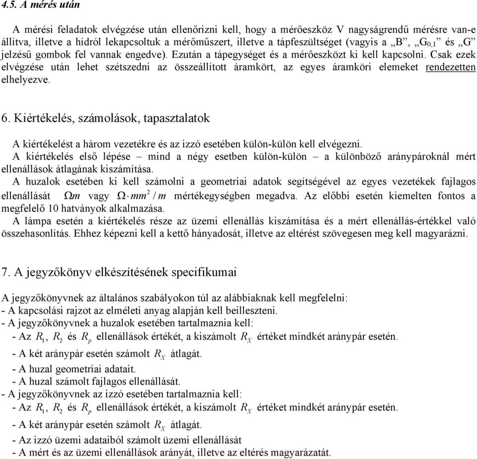 Csak ezek elvégzése után lehet szétszedni az összeállított áramkört, az egyes áramköri elemeket rendezetten elhelyezve. 6.