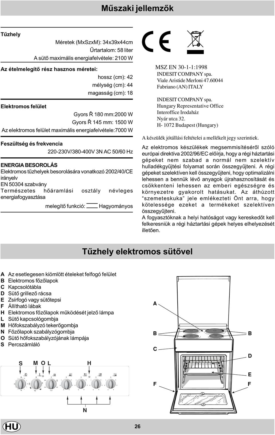 besorolására vonatkozó 00/0/CE irányelv EN 00 szabvány Természetes hõáramlási osztály névleges energiafogyasztása melegítõ funkció: Hagyományos 7 MSZ EN 0--:998 INDESIT COMPANY spa.