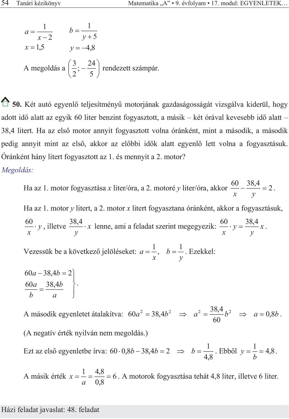 H z els motor nnit fogsztott voln óránként, mint második, második pedig nnit mint z els, kkor z eli idk ltt egenl lett voln fogsztásuk. Óránként hán litert fogsztott z. és mennit. motor? 60 8, H z.