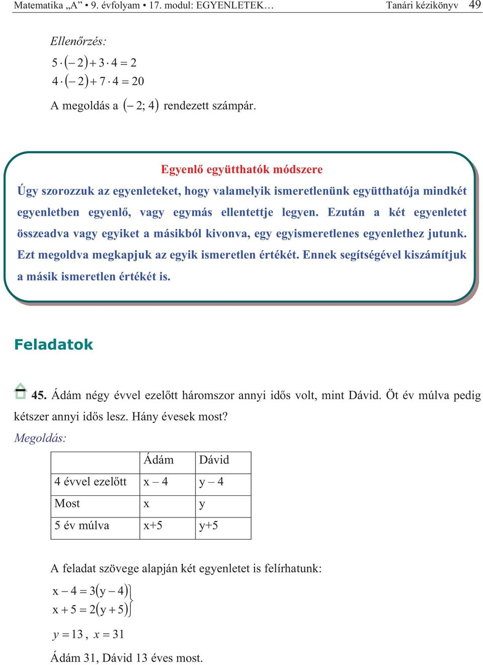 Ezután két egenletet összedv vg egiket másikól kivonv, eg egismeretlenes egenlethez jutunk. Ezt megoldv megkpjuk z egik ismeretlen értékét.