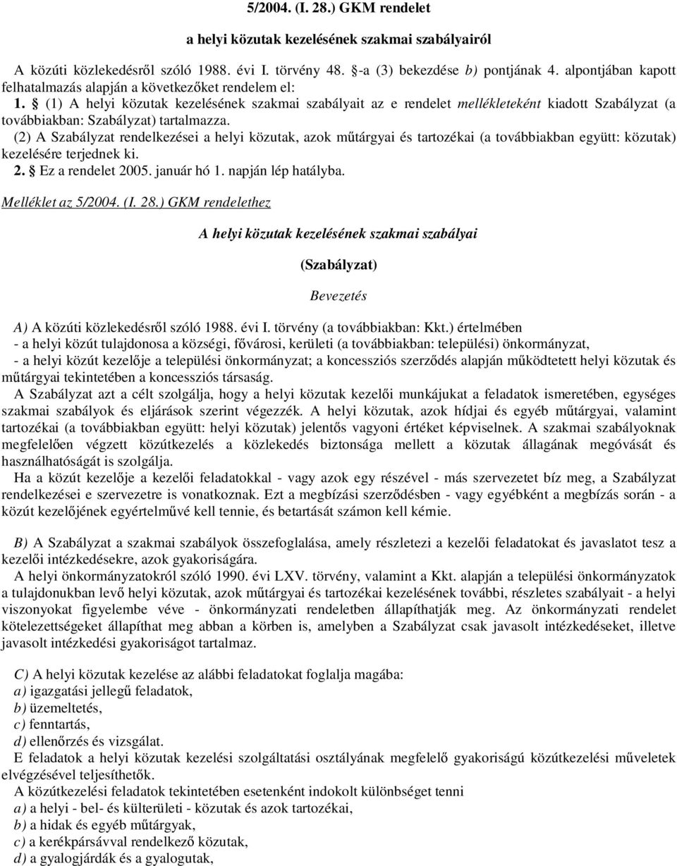 (1) A helyi közutak kezelésének szakmai szabályait az e rendelet mellékleteként kiadott Szabályzat (a továbbiakban: Szabályzat) tartalmazza.