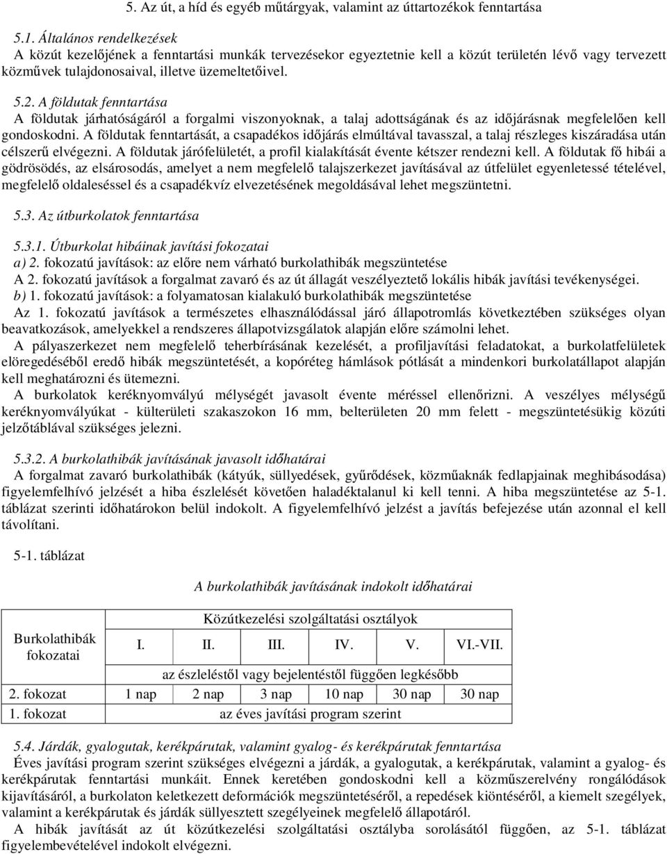 A földutak fenntartása A földutak járhatóságáról a forgalmi viszonyoknak, a talaj adottságának és az id járásnak megfelel en kell gondoskodni.