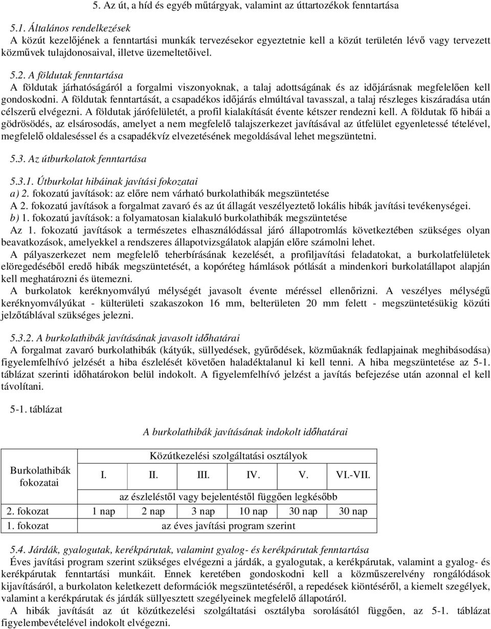 A földutak fenntartása A földutak járhatóságáról a forgalmi viszonyoknak, a talaj adottságának és az id járásnak megfelel en kell gondoskodni.