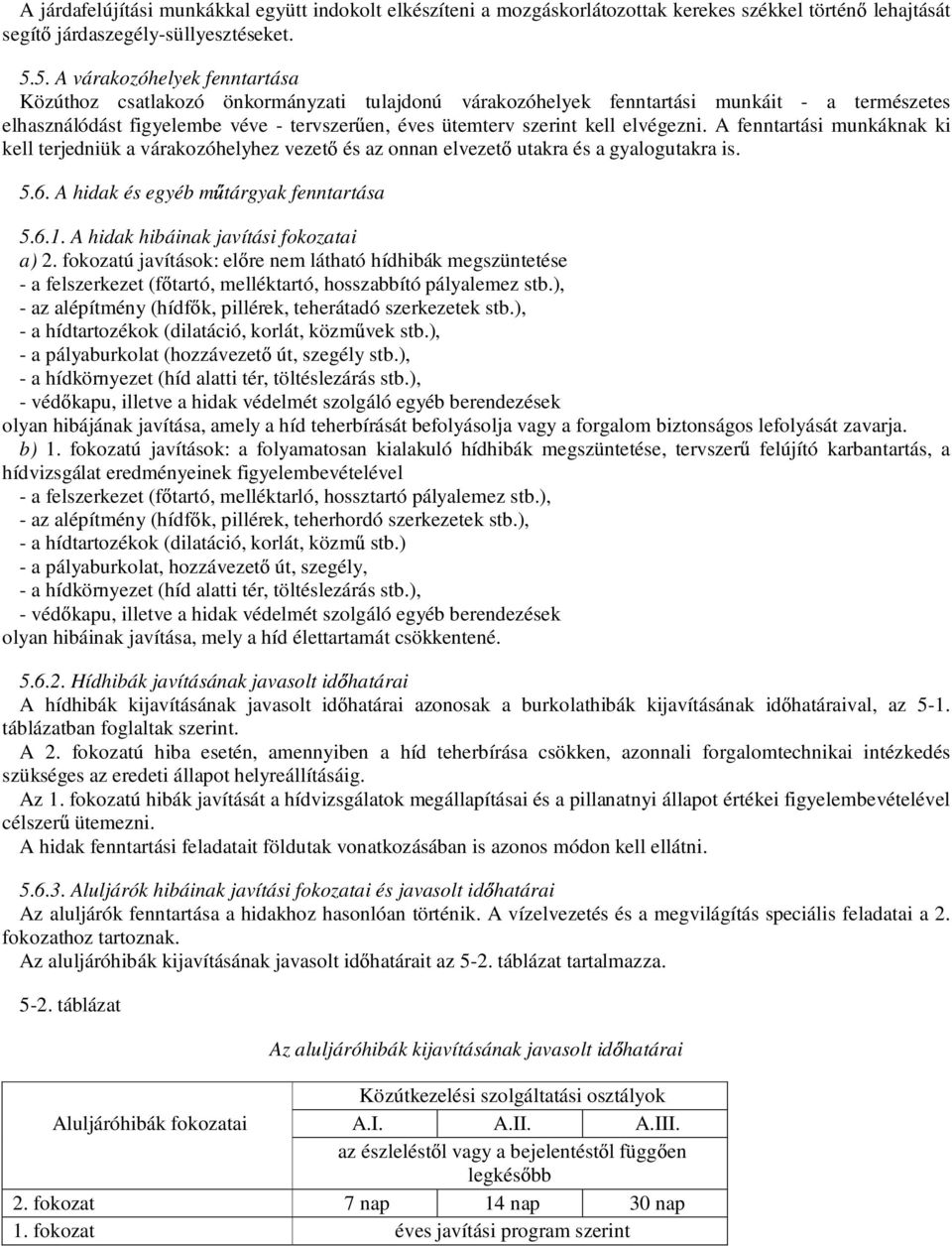 elvégezni. A fenntartási munkáknak ki kell terjedniük a várakozóhelyhez vezet és az onnan elvezet utakra és a gyalogutakra is. 5.6. A hidak és egyéb m tárgyak fenntartása 5.6.1.