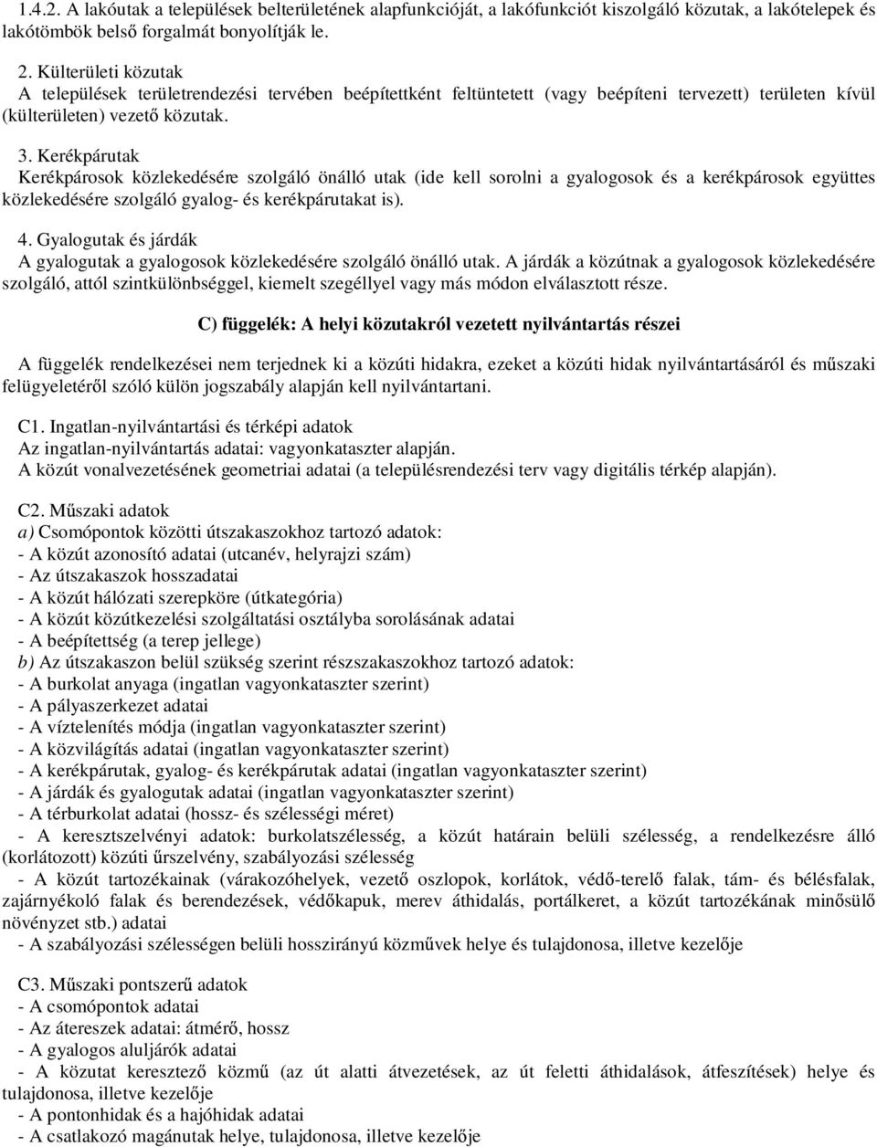 Kerékpárutak Kerékpárosok közlekedésére szolgáló önálló utak (ide kell sorolni a gyalogosok és a kerékpárosok együttes közlekedésére szolgáló gyalog- és kerékpárutakat is). 4.