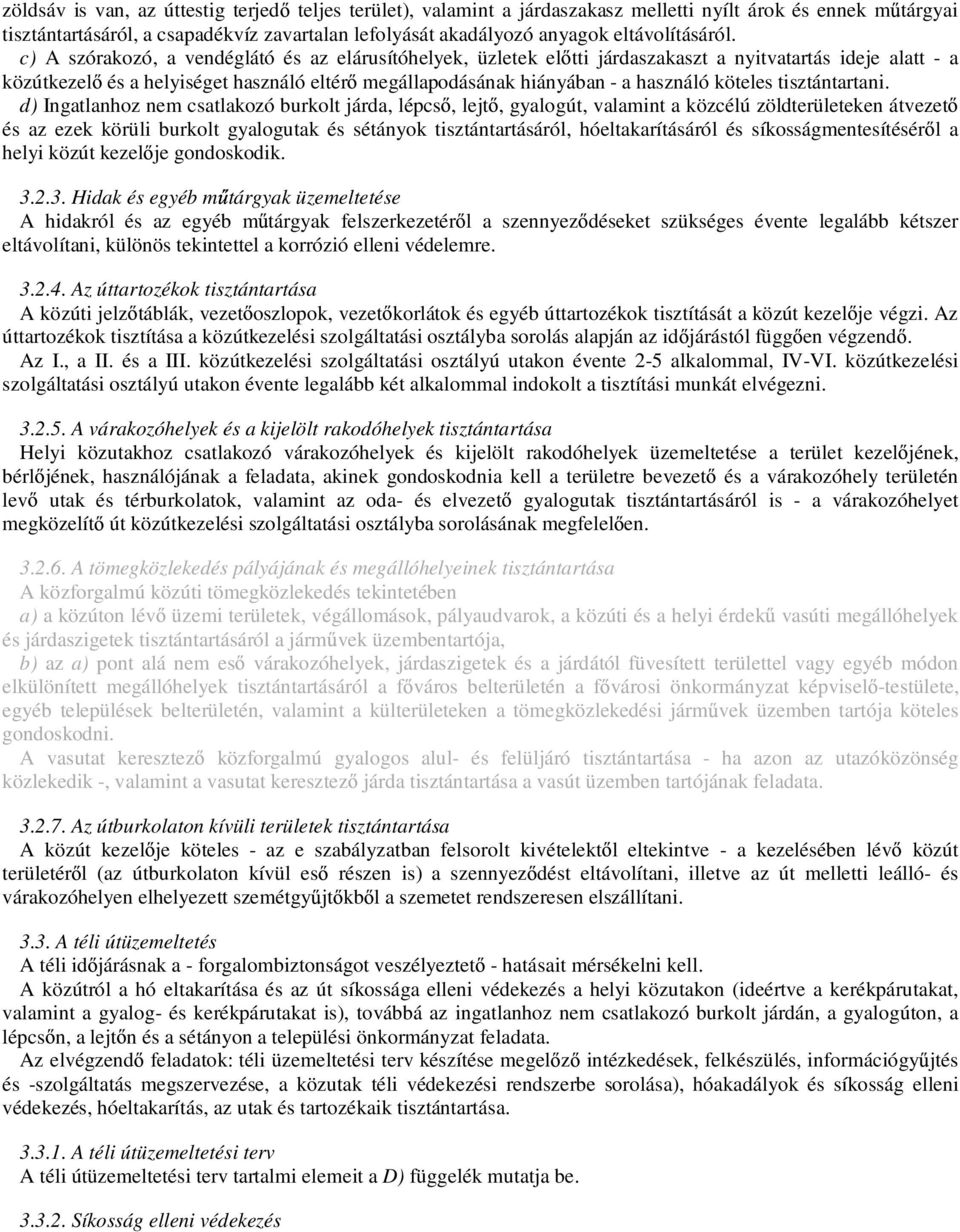 c) A szórakozó, a vendéglátó és az elárusítóhelyek, üzletek el tti járdaszakaszt a nyitvatartás ideje alatt - a közútkezel és a helyiséget használó eltér megállapodásának hiányában - a használó