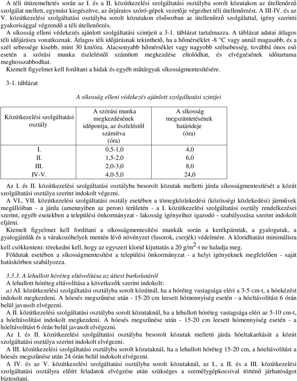 közútkezelési szolgáltatási osztályba sorolt közutakon els sorban az útellen rz szolgálattal, igény szerinti gyakorisággal végzend a téli útellen rzés.