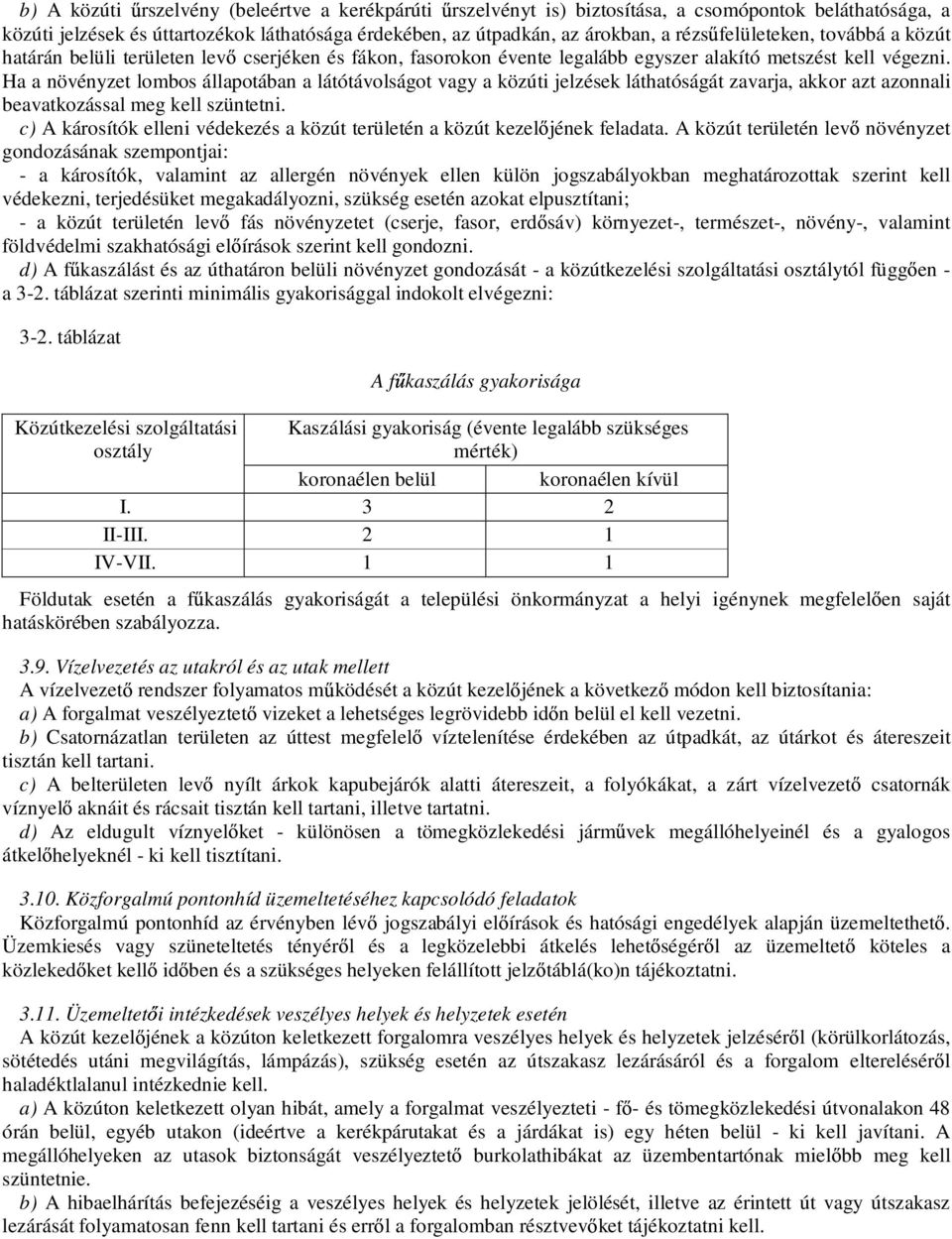 Ha a növényzet lombos állapotában a látótávolságot vagy a közúti jelzések láthatóságát zavarja, akkor azt azonnali beavatkozással meg kell szüntetni.