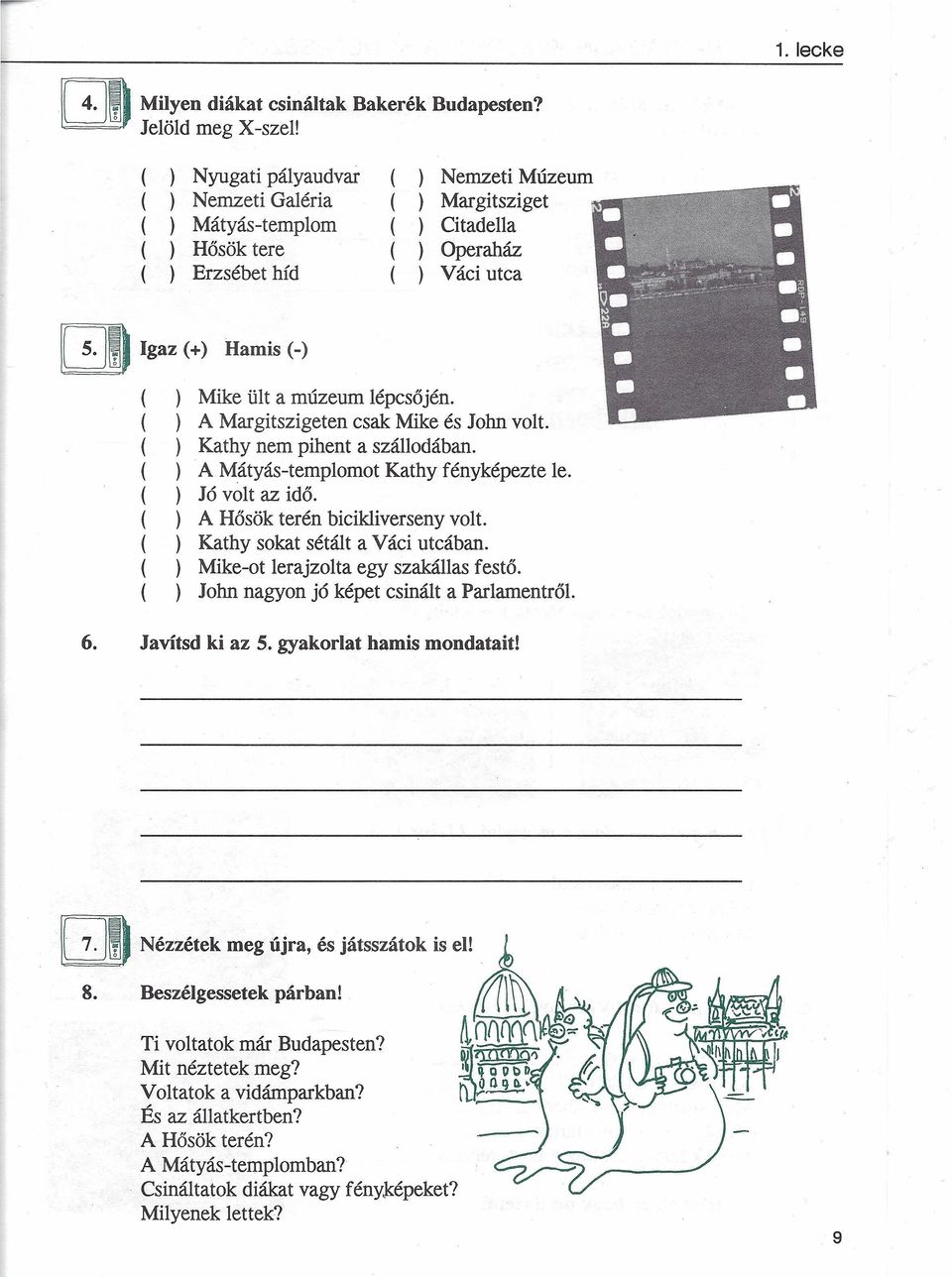 Margitszigeten csak Mike és John volt Kathy nem pihent a szállodában A Mátyás-templomot Kathy fényképezte le Jó volt az idő A Hősök terén bicikliverseny volt Kathy sokat sétált a Váci utcában Mike-ot