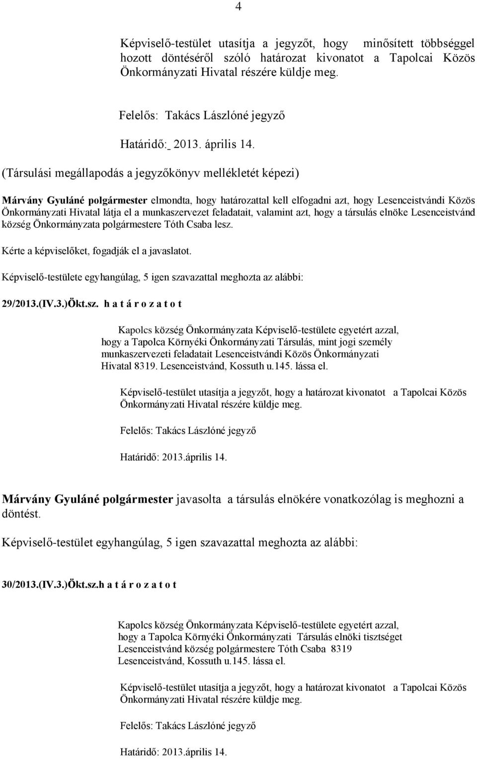 (Társulási megállapodás a jegyzőkönyv mellékletét képezi) Márvány Gyuláné elmondta, hogy határozattal kell elfogadni azt, hogy Lesenceistvándi Közös Önkormányzati Hivatal látja el a munkaszervezet