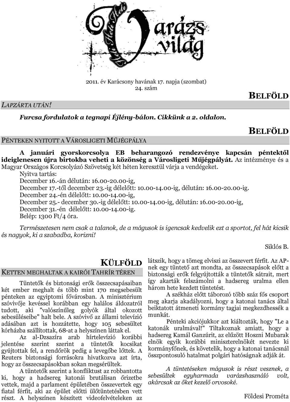 Az intézménye és a Magyar Országos Korcsolyázó Szövetség két héten keresztül várja a vendégeket. Nyitva tartás: December 16.-án délután: 16.00-20.00-ig, December 17.-től december 23.-ig délelőtt: 10.