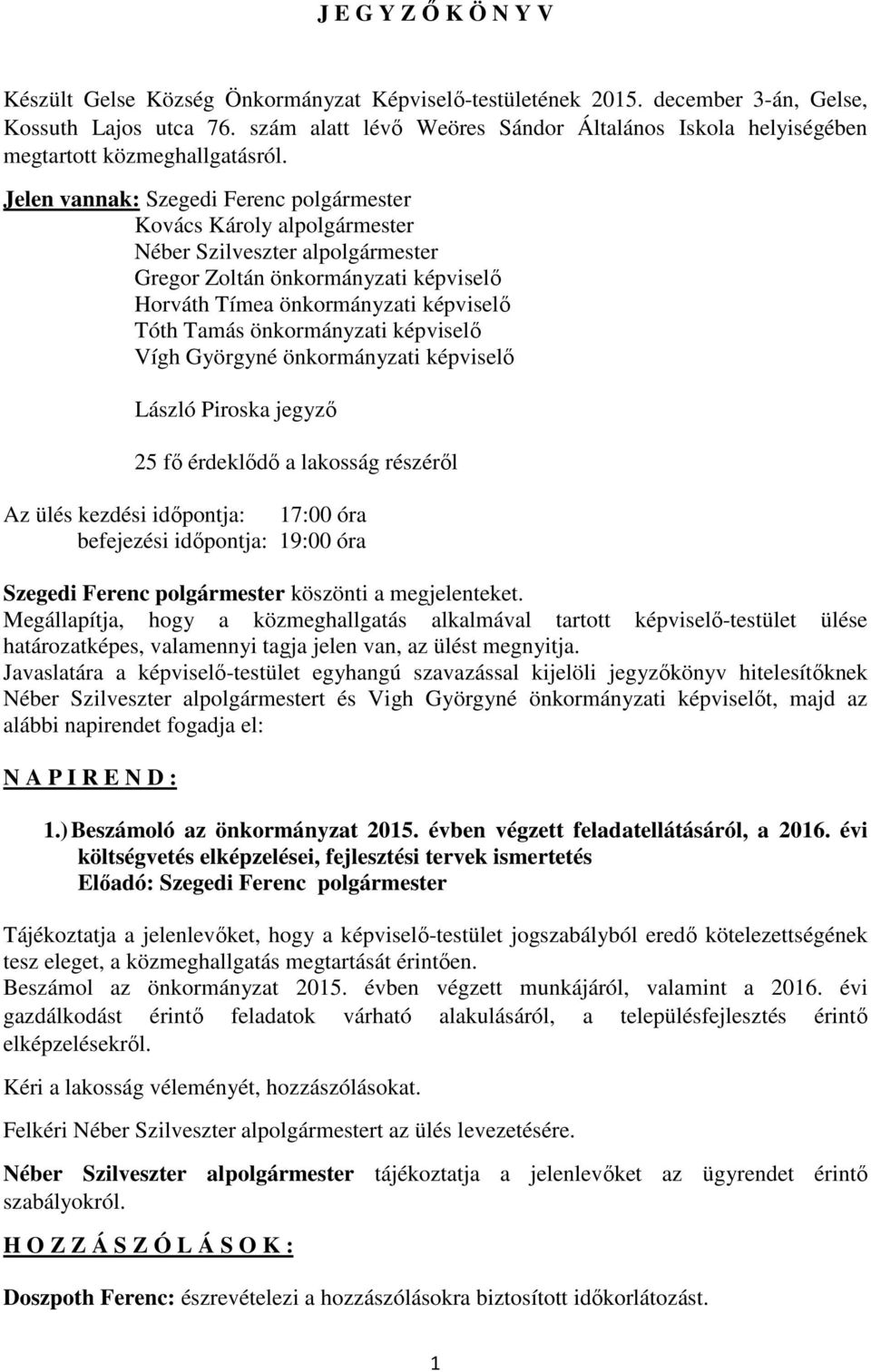 Jelen vannak: Szegedi Ferenc polgármester Kovács Károly alpolgármester Néber Szilveszter alpolgármester Gregor Zoltán önkormányzati képviselő Horváth Tímea önkormányzati képviselő Tóth Tamás