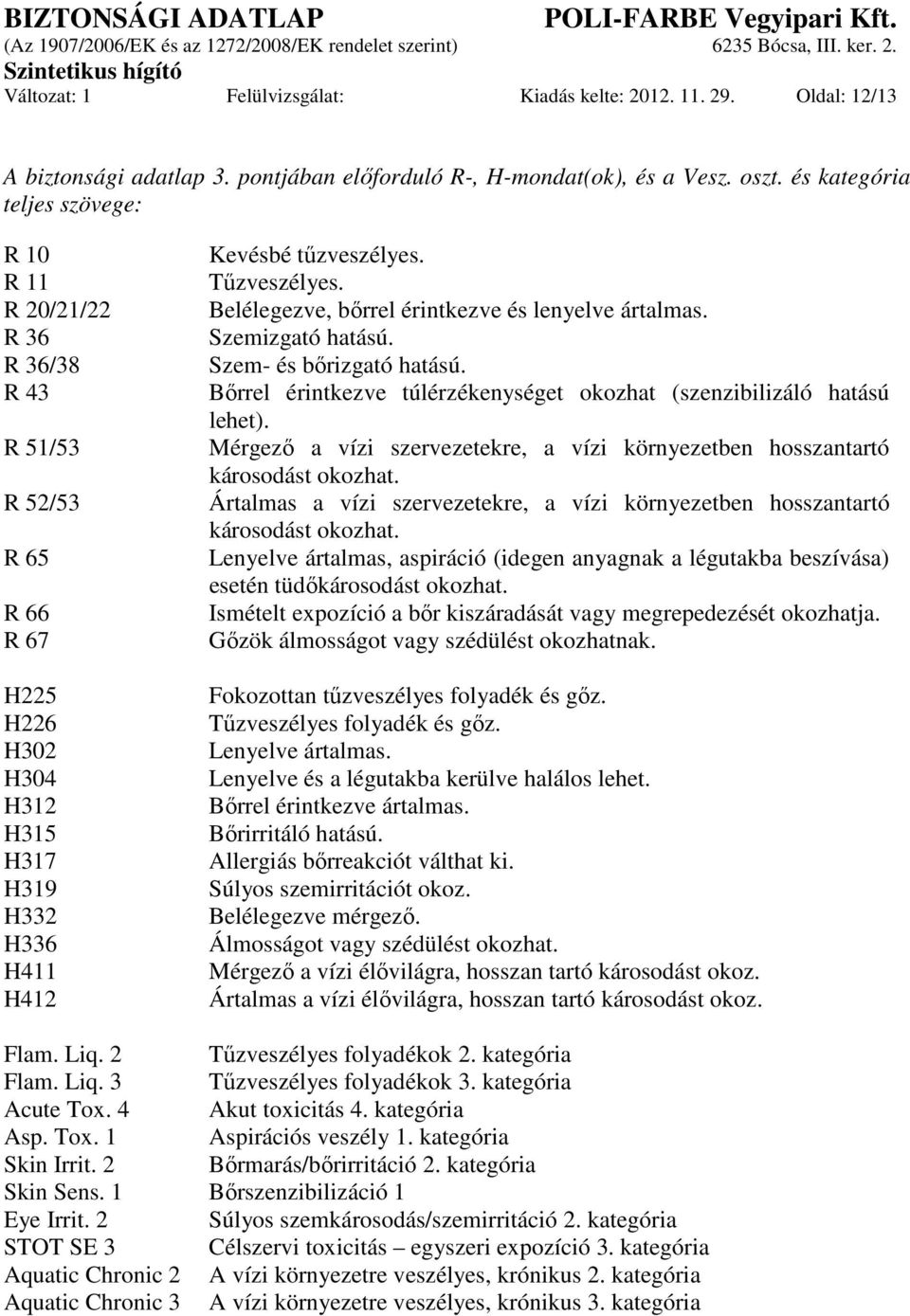 Belélegezve, bőrrel érintkezve és lenyelve ártalmas. Szemizgató hatású. Szem- és bőrizgató hatású. Bőrrel érintkezve túlérzékenységet okozhat (szenzibilizáló hatású lehet).