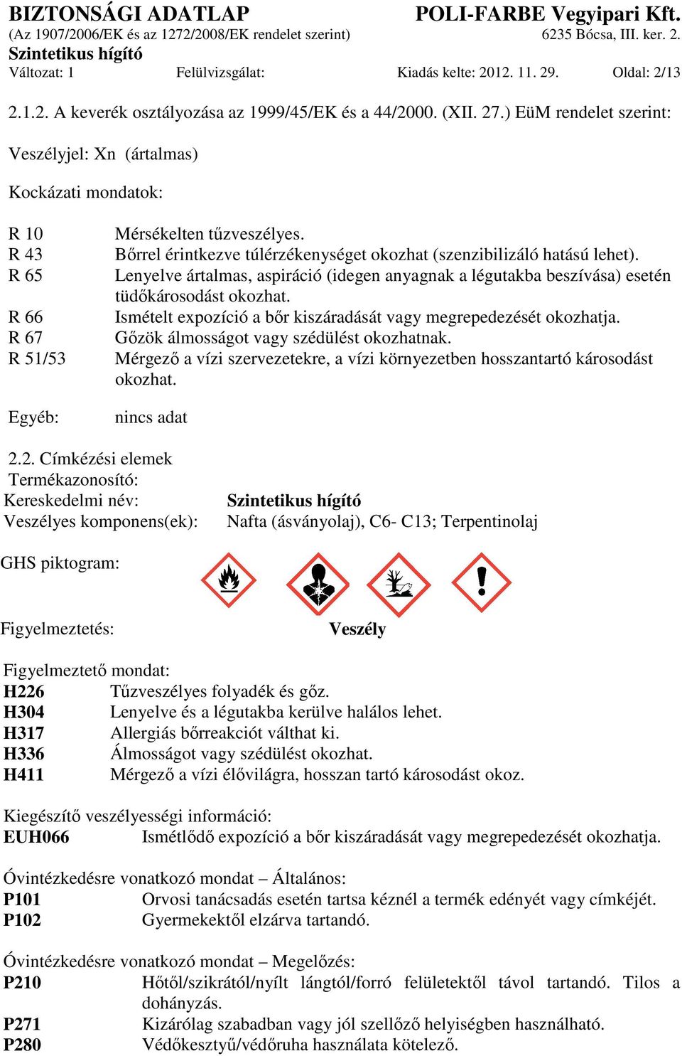 Bőrrel érintkezve túlérzékenységet okozhat (szenzibilizáló hatású lehet). Lenyelve ártalmas, aspiráció (idegen anyagnak a légutakba beszívása) esetén tüdőkárosodást okozhat.