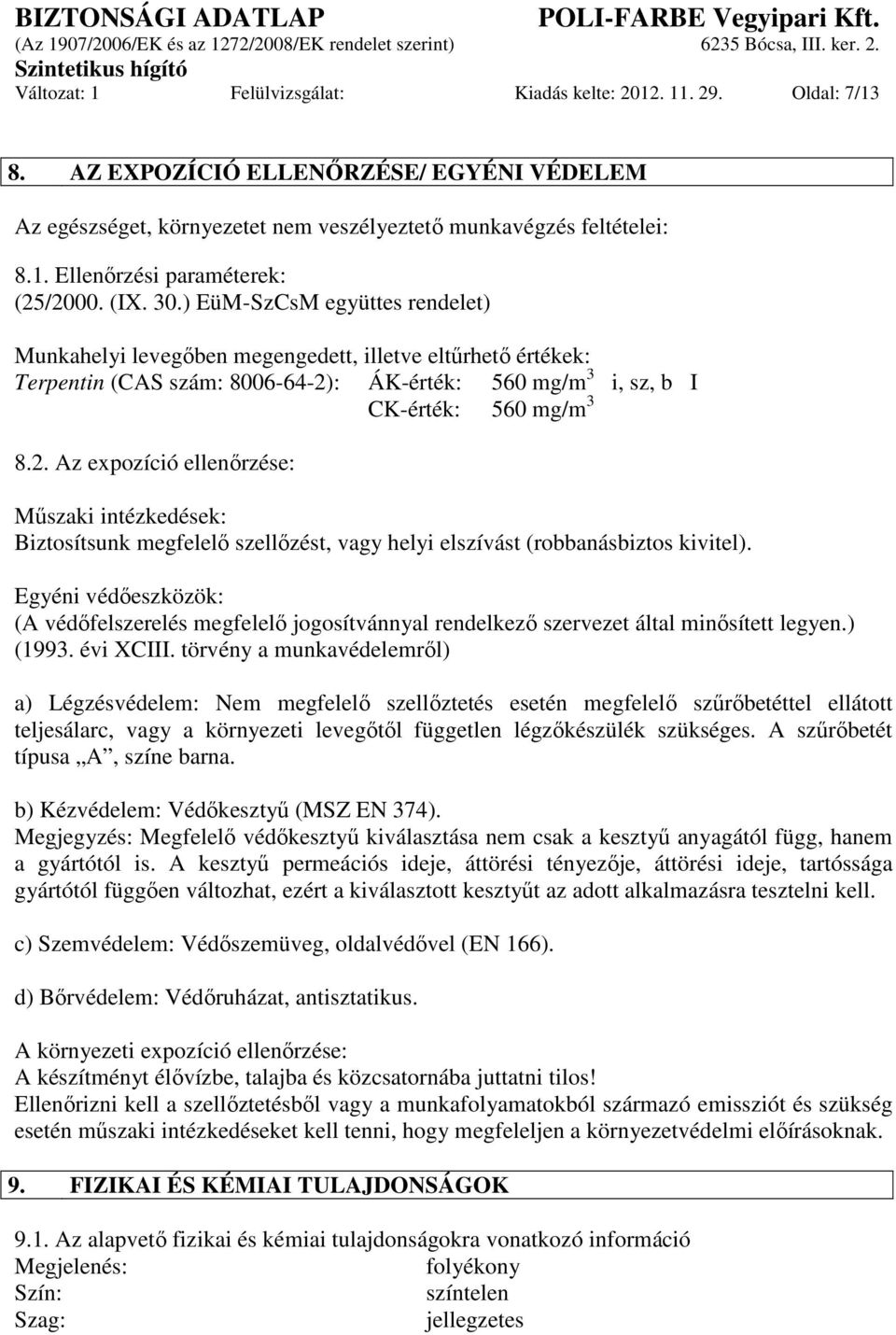 : ÁK-érték: 560 mg/m 3 i, sz, b I CK-érték: 560 mg/m 3 8.2. Az expozíció ellenőrzése: Műszaki intézkedések: Biztosítsunk megfelelő szellőzést, vagy helyi elszívást (robbanásbiztos kivitel).