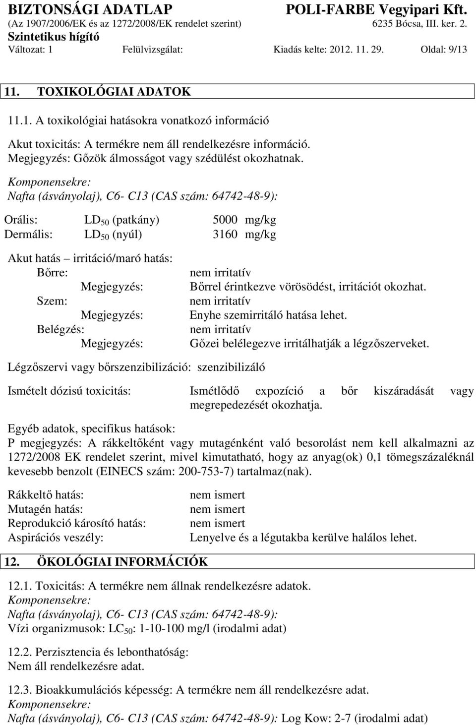 Komponensekre: Nafta (ásványolaj), C6- C13 (CAS szám: 64742-48-9): Orális: LD 50 (patkány) 5000 mg/kg Dermális: LD 50 (nyúl) 3160 mg/kg Akut hatás irritáció/maró hatás: Bőrre: Megjegyzés: Szem: