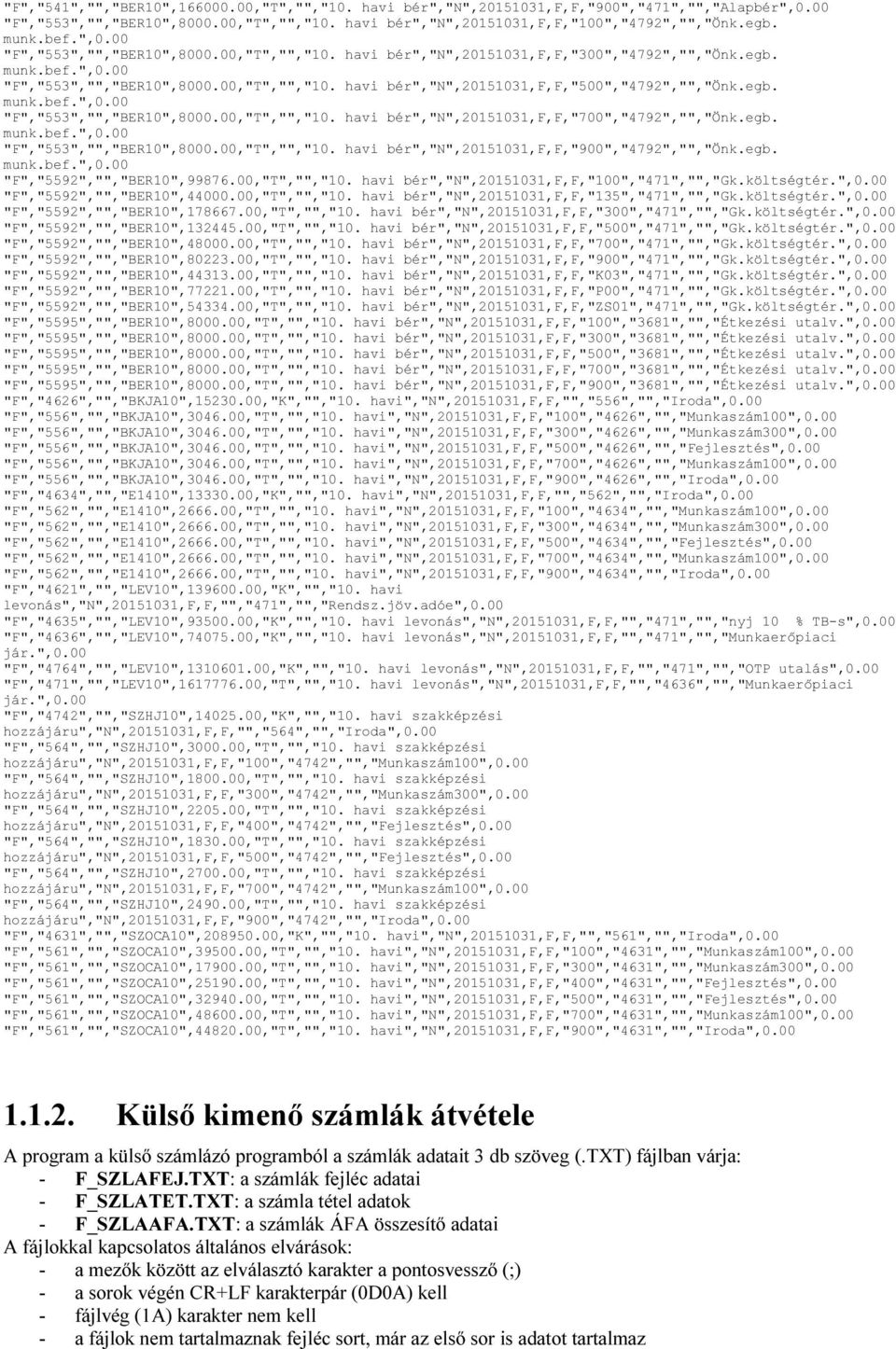 egb. "F","553","","BER10",8000.00,"T","","10. havi bér","n",20151031,f,f,"900","4792","","önk.egb. "F","5592","","BER10",99876.00,"T","","10. havi bér","n",20151031,f,f,"100","471","","gk.költségtér.