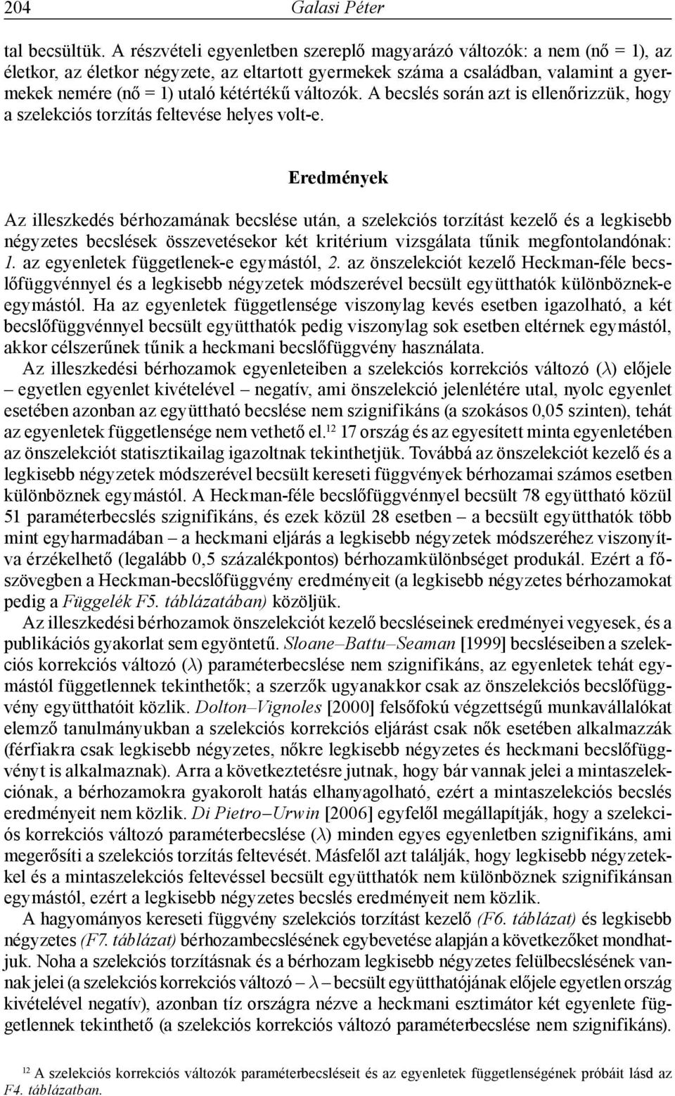 változók. A becslés során azt is ellenőrizzük, hogy a szelekciós torzítás feltevése helyes volt-e.