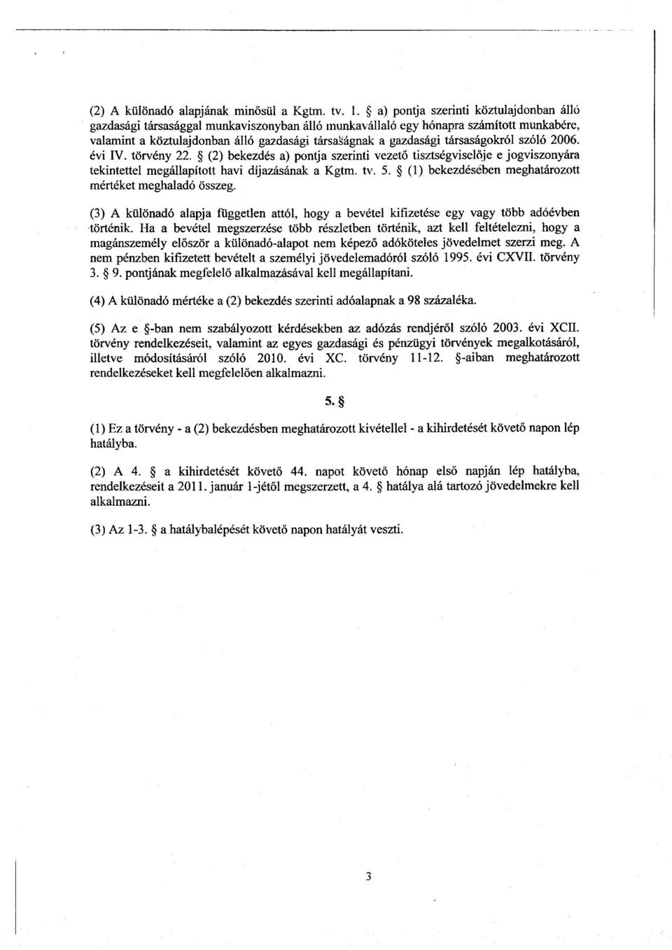 társaságokról szóló 2006. évi IV. törvény 22. (2) bekezdés a) pontja szerinti vezető tisztségviselője e jogviszonyára tekintettel megállapított havi díjazásának a Kgtm. tv. 5.