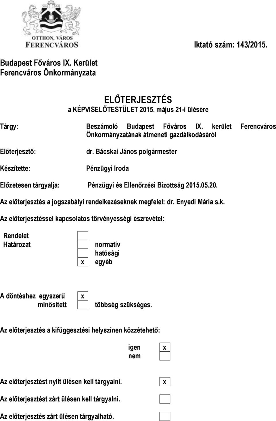 20. Az előterjesztés a jogszabályi rendelkezéseknek megfelel: dr. Enyedi Mária s.k. Az előterjesztéssel kapcsolatos törvényességi észrevétel: Rendelet Határozat normatív hatósági egyéb A döntéshez egyszerű minősített többség szükséges.