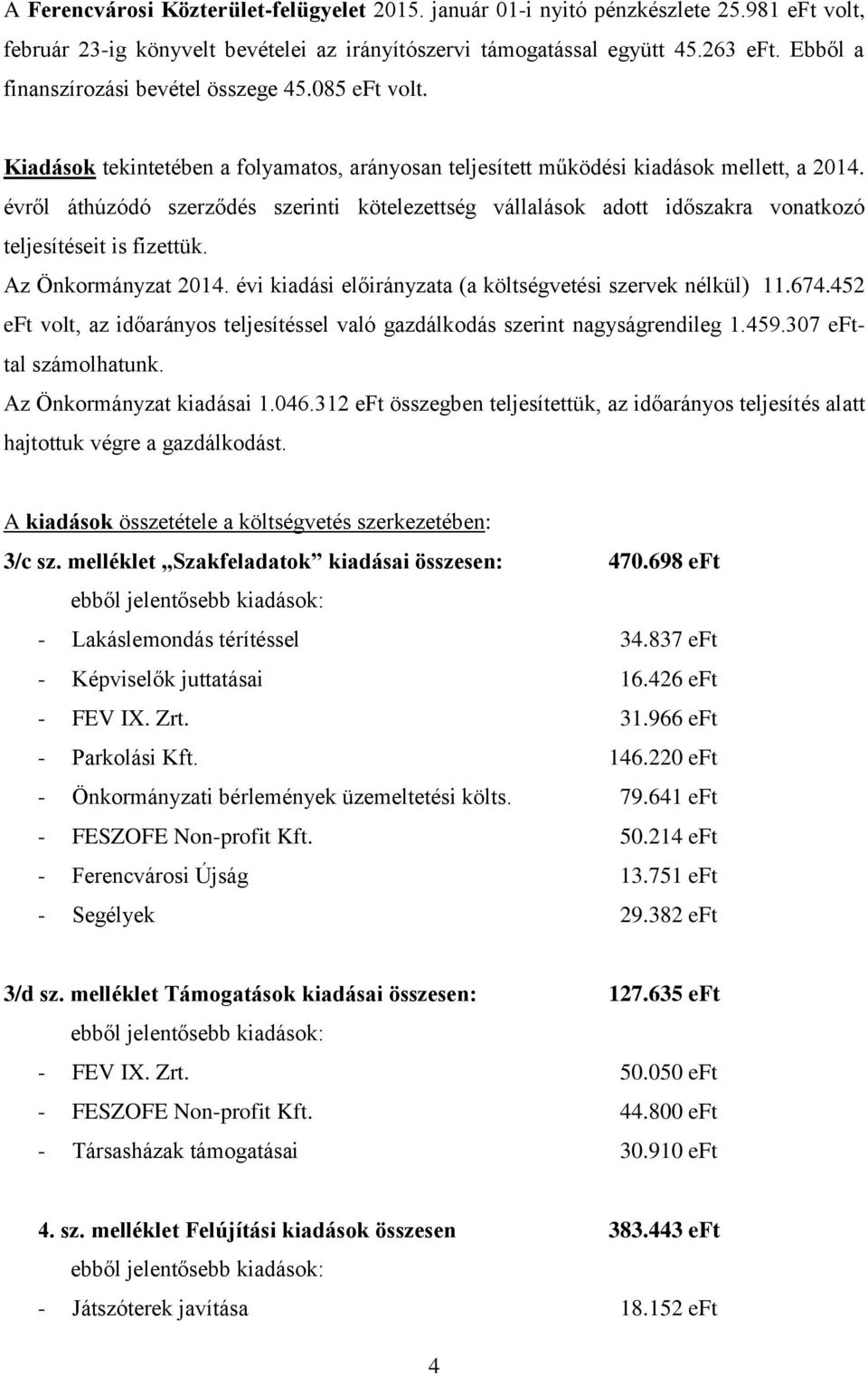 évről áthúzódó szerződés szerinti kötelezettség vállalások adott időszakra vonatkozó teljesítéseit is fizettük. Az Önkormányzat 2014. évi kiadási előirányzata (a költségvetési szervek nélkül) 11.674.