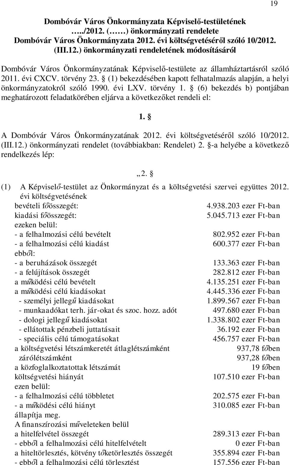 (6) bekezdés b) pontjában meghatározott feladatkörében eljárva a következőket rendeli el: 1. A Dombóvár Város Önkormányzatának 2012. évi költségvetéséről szóló 10/2012. (III.12.) önkormányzati rendelet (továbbiakban: Rendelet) 2.