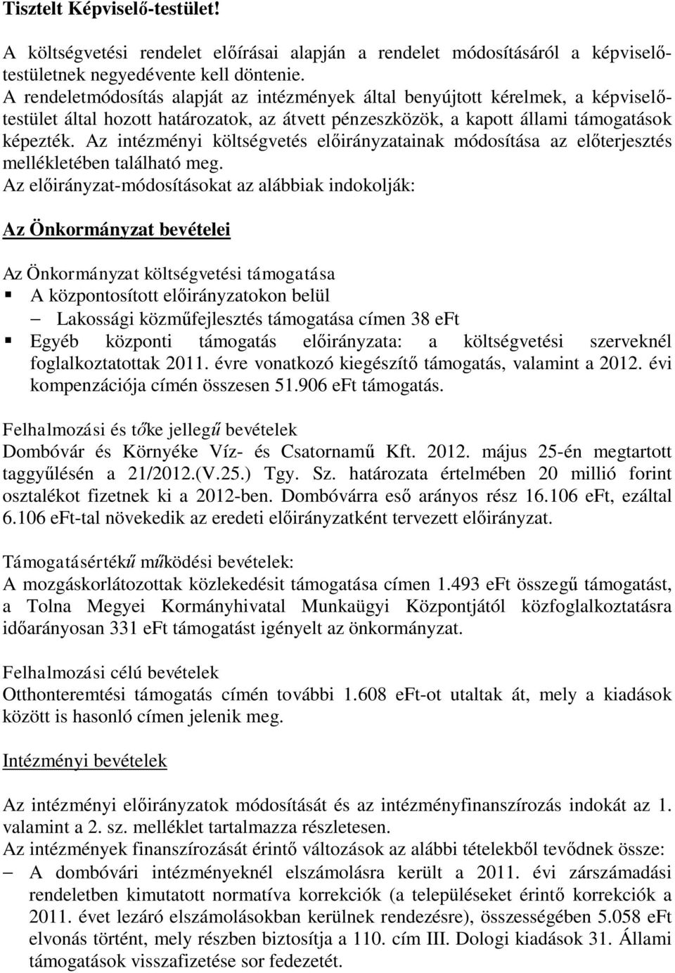 Az intézményi költségvetés előirányzatainak módosítása az előterjesztés mellékletében található meg.