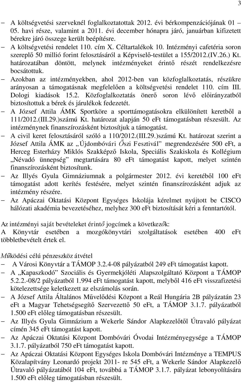 Intézményi cafetéria soron szereplő 50 millió forint felosztásáról a Képviselő-testület a 155/2012.(IV.26.) Kt. határozatában döntött, melynek intézményeket érintő részét rendelkezésre bocsátottuk.