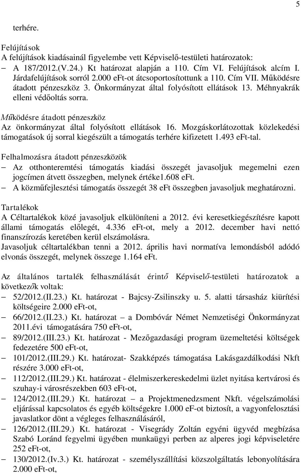 Működésre átadott pénzeszköz Az önkormányzat által folyósított ellátások 16. Mozgáskorlátozottak közlekedési támogatások új sorral kiegészült a támogatás terhére kifizetett 1.493 eft-tal.