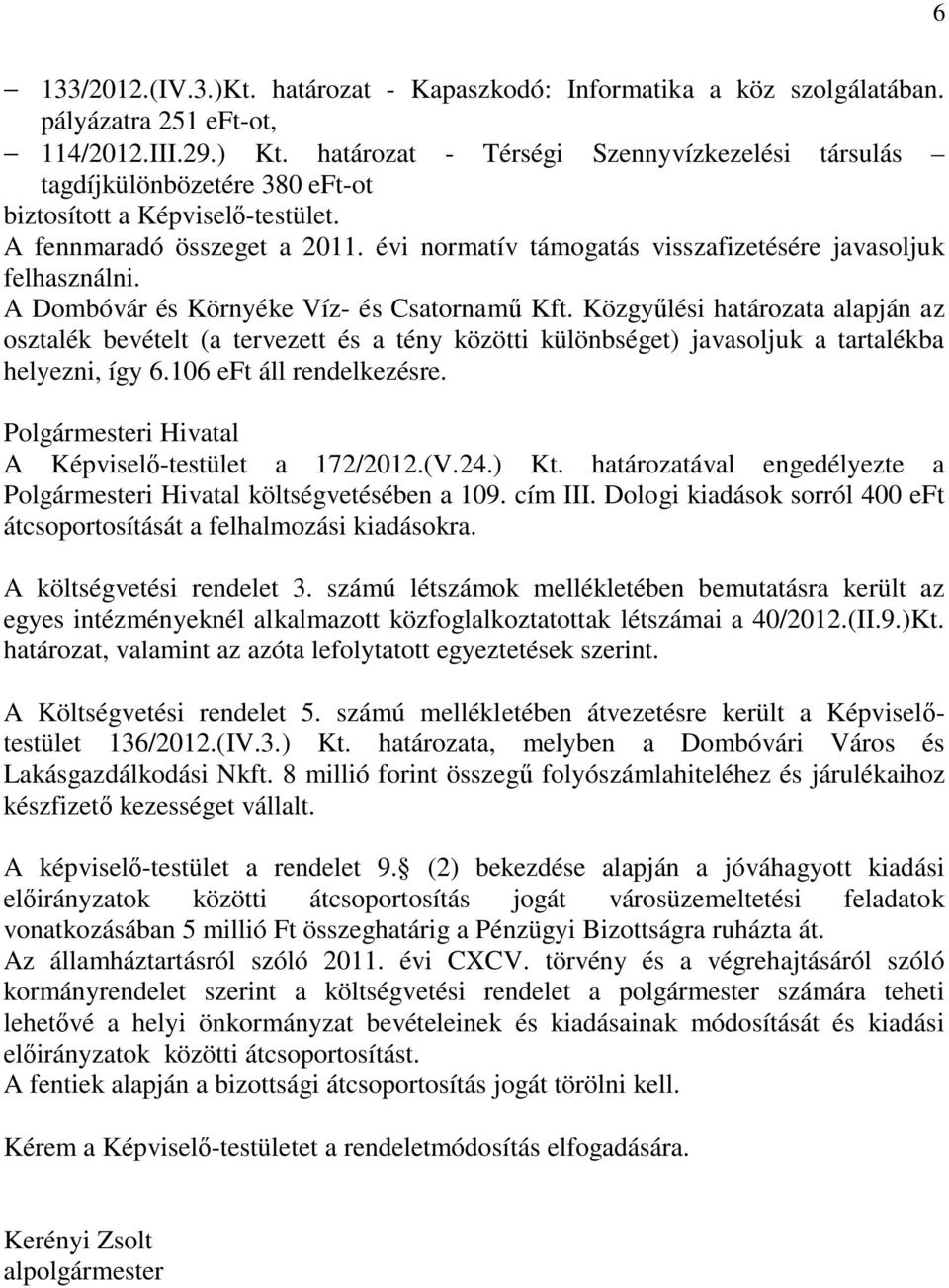 évi normatív támogatás visszafizetésére javasoljuk felhasználni. A Dombóvár és Környéke Víz- és Csatornamű Kft.