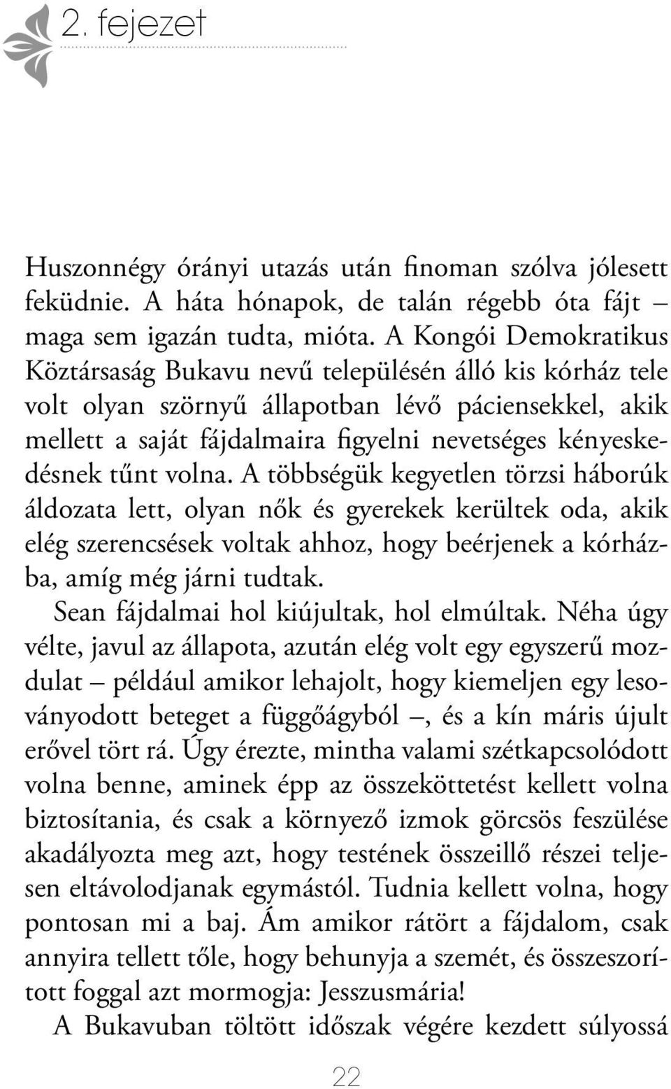 tűnt volna. A többségük kegyetlen törzsi háborúk áldozata lett, olyan nők és gyerekek kerültek oda, akik elég szerencsések voltak ahhoz, hogy beérjenek a kórházba, amíg még járni tudtak.