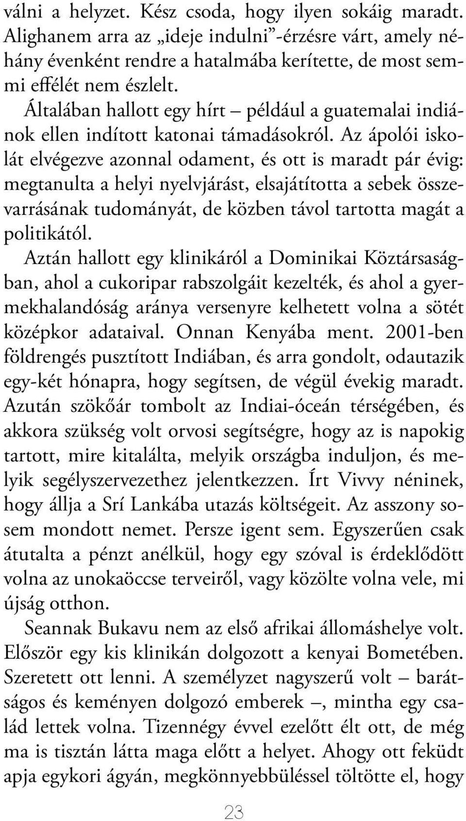 Az ápolói iskolát elvégezve azonnal odament, és ott is maradt pár évig: megtanulta a helyi nyelvjárást, elsajátította a sebek összevarrásának tudományát, de közben távol tartotta magát a politikától.