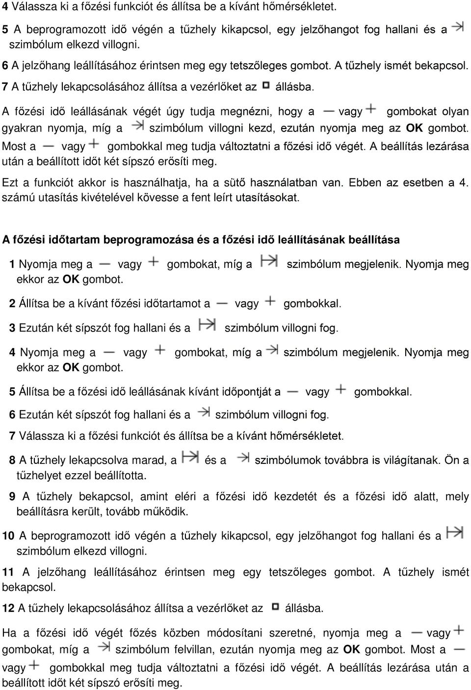 A főzési idő leállásának végét úgy tudja megnézni, hogy a vagy gombokat olyan gyakran nyomja, míg a szimbólum villogni kezd, ezután nyomja meg az OK gombot.