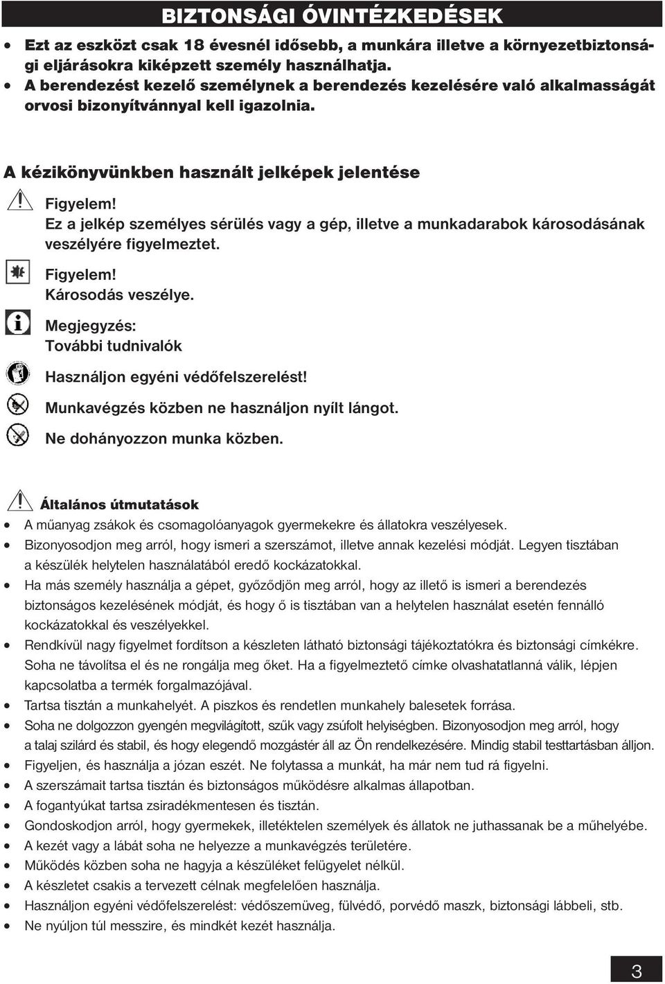 Ez a jelkép személyes sérülés vagy a gép, illetve a munkadarabok károsodásának veszélyére figyelmeztet. Figyelem! Károsodás veszélye. Megjegyzés: További tudnivalók Használjon egyéni védőfelszerelést!